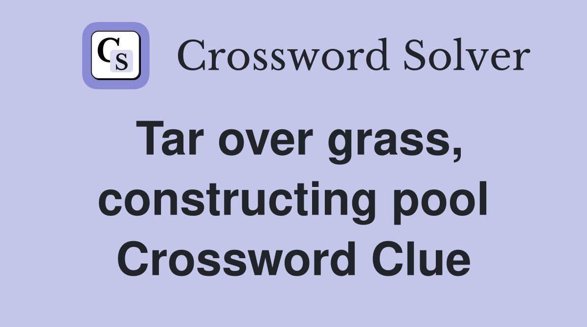 Tar over grass, constructing pool Crossword Clue Answers Crossword